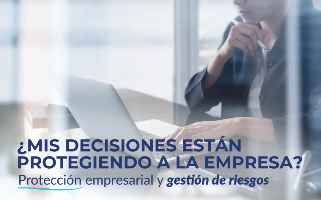 ¿Mis decisiones están protegiendo o arriesgando a la empresa?